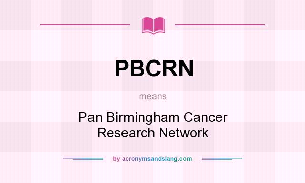 What does PBCRN mean? It stands for Pan Birmingham Cancer Research Network