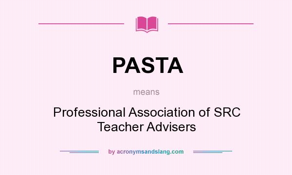 What does PASTA mean? It stands for Professional Association of SRC Teacher Advisers