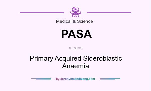 What does PASA mean? It stands for Primary Acquired Sideroblastic Anaemia