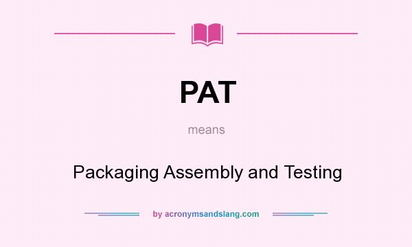 What does PAT mean? It stands for Packaging Assembly and Testing
