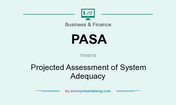 What does PASA mean? It stands for Projected Assessment of System Adequacy