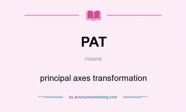 What does PAT mean? It stands for principal axes transformation
