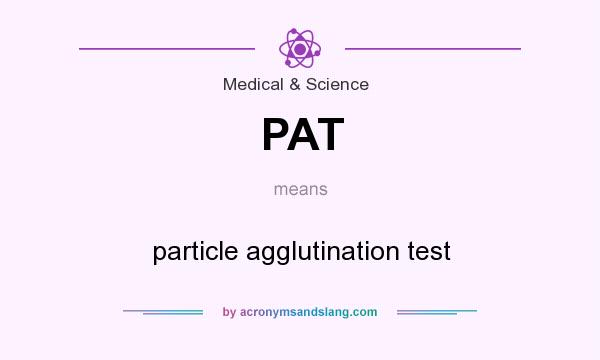 What does PAT mean? It stands for particle agglutination test