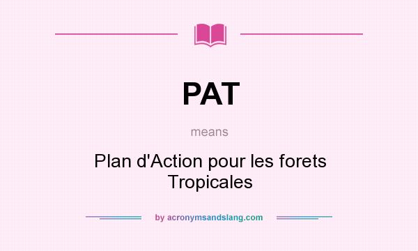 What does PAT mean? It stands for Plan d`Action pour les forets Tropicales