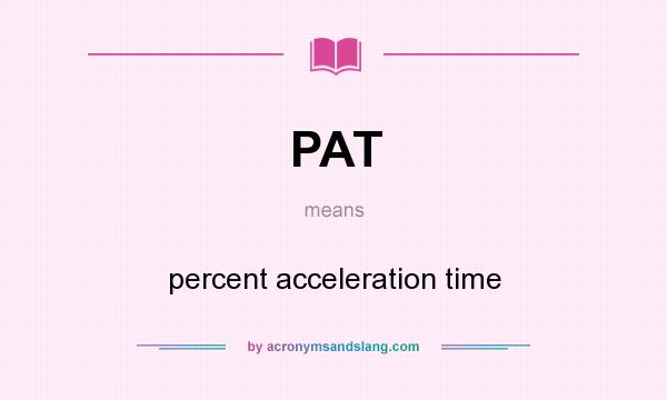 What does PAT mean? It stands for percent acceleration time