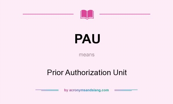 What does PAU mean? It stands for Prior Authorization Unit