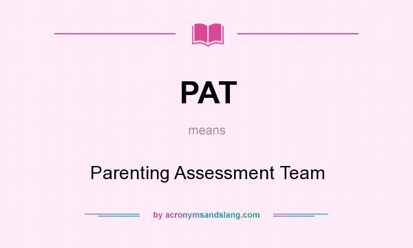 What does PAT mean? It stands for Parenting Assessment Team