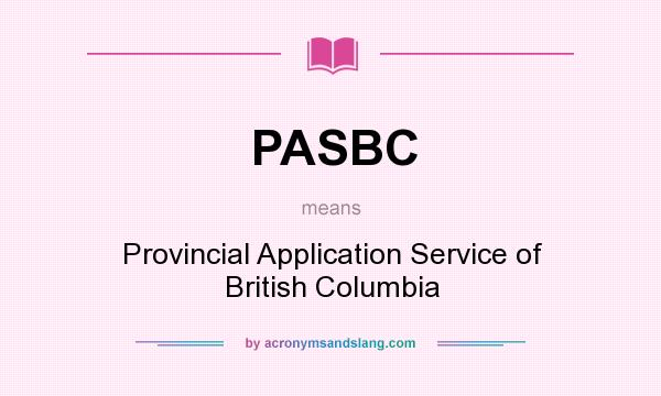 What does PASBC mean? It stands for Provincial Application Service of British Columbia