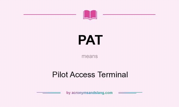 What does PAT mean? It stands for Pilot Access Terminal