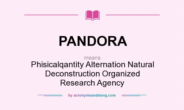 What does PANDORA mean? It stands for Phisicalqantity Alternation Natural Deconstruction Organized Research Agency