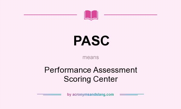 What does PASC mean? It stands for Performance Assessment Scoring Center