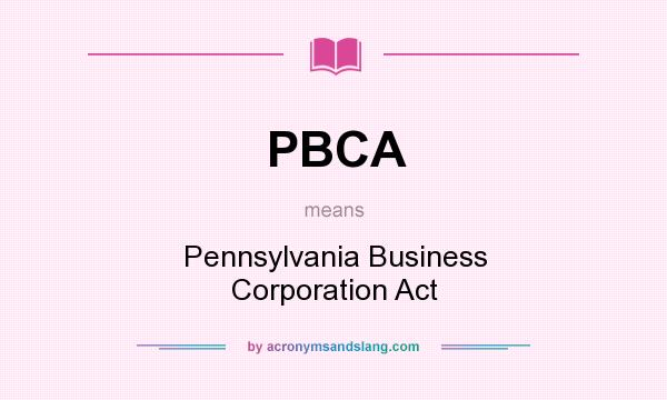 What does PBCA mean? It stands for Pennsylvania Business Corporation Act