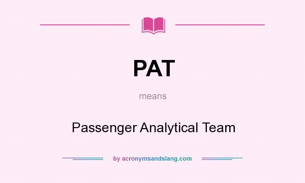 What does PAT mean? It stands for Passenger Analytical Team