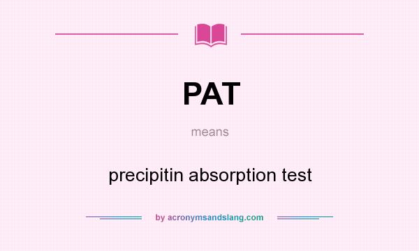 What does PAT mean? It stands for precipitin absorption test