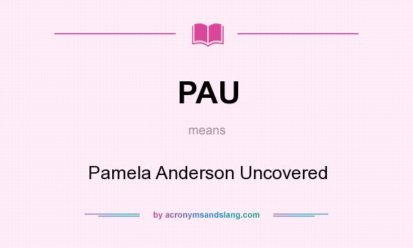 What does PAU mean? It stands for Pamela Anderson Uncovered