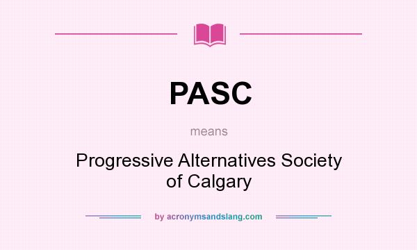What does PASC mean? It stands for Progressive Alternatives Society of Calgary