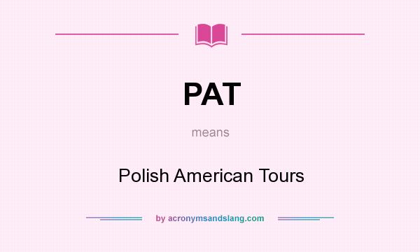 What does PAT mean? It stands for Polish American Tours