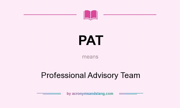 What does PAT mean? It stands for Professional Advisory Team