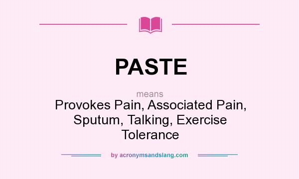 What does PASTE mean? It stands for Provokes Pain, Associated Pain, Sputum, Talking, Exercise Tolerance