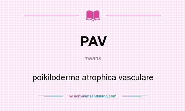 What does PAV mean? It stands for poikiloderma atrophica vasculare