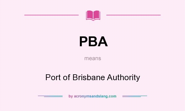 What does PBA mean? It stands for Port of Brisbane Authority