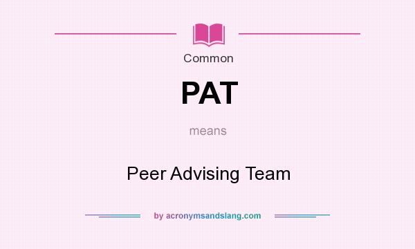 What does PAT mean? It stands for Peer Advising Team
