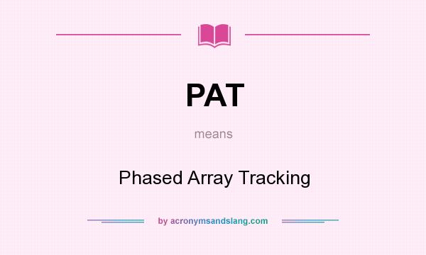 What does PAT mean? It stands for Phased Array Tracking