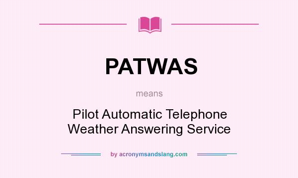 What does PATWAS mean? It stands for Pilot Automatic Telephone Weather Answering Service
