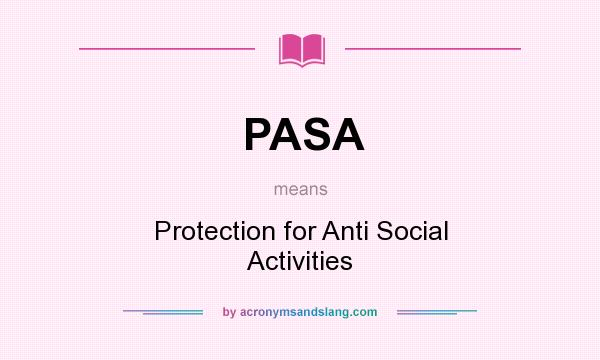 What does PASA mean? It stands for Protection for Anti Social Activities