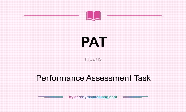 What does PAT mean? It stands for Performance Assessment Task