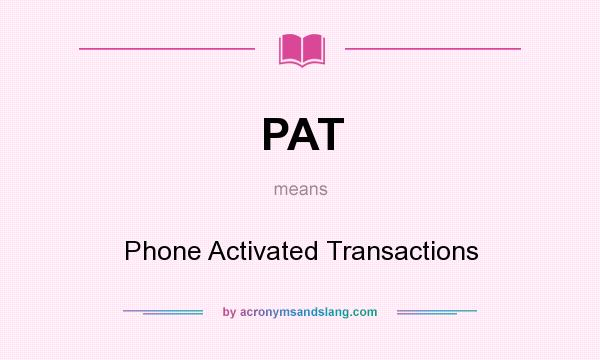 What does PAT mean? It stands for Phone Activated Transactions