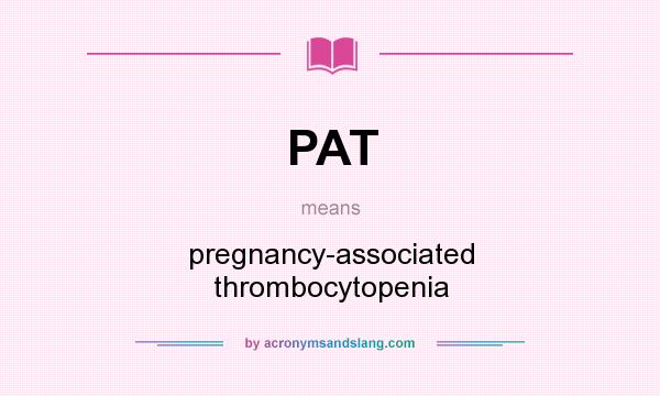 What does PAT mean? It stands for pregnancy-associated thrombocytopenia