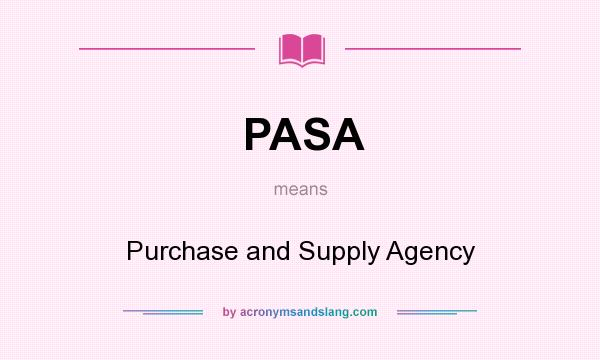What does PASA mean? It stands for Purchase and Supply Agency