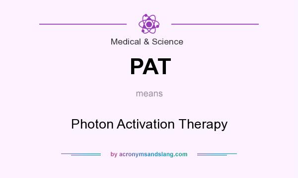 What does PAT mean? It stands for Photon Activation Therapy