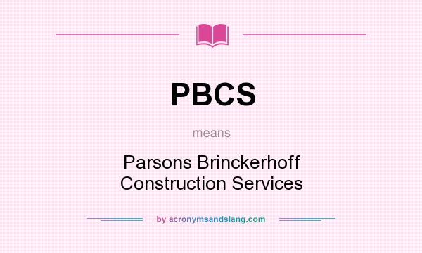 What does PBCS mean? It stands for Parsons Brinckerhoff Construction Services