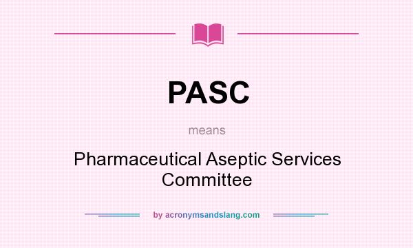 What does PASC mean? It stands for Pharmaceutical Aseptic Services Committee
