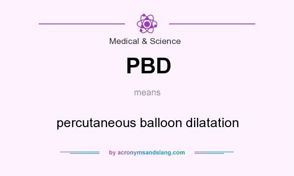What does PBD mean? It stands for percutaneous balloon dilatation