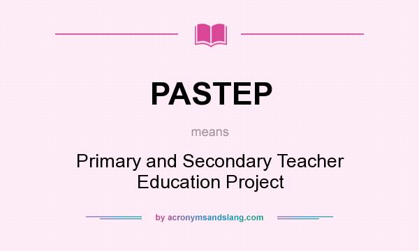 What does PASTEP mean? It stands for Primary and Secondary Teacher Education Project