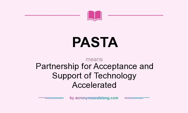 What does PASTA mean? It stands for Partnership for Acceptance and Support of Technology Accelerated