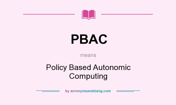 What does PBAC mean? It stands for Policy Based Autonomic Computing
