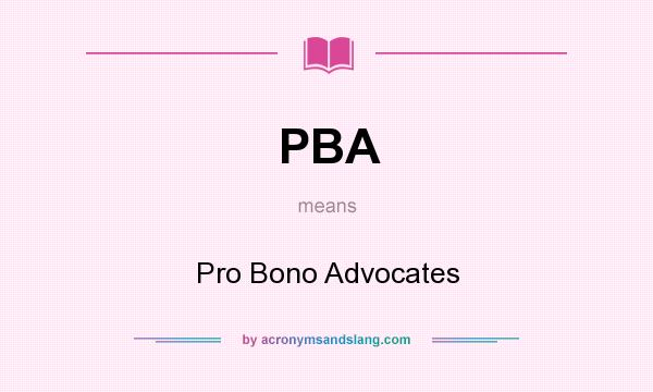 What does PBA mean? It stands for Pro Bono Advocates