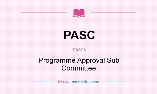 What does PASC mean? It stands for Programme Approval Sub Committee
