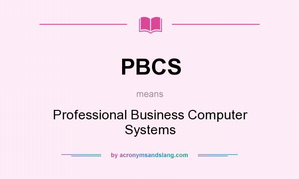 What does PBCS mean? It stands for Professional Business Computer Systems
