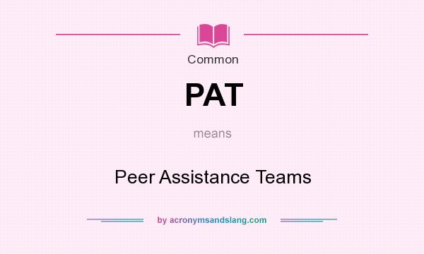 What does PAT mean? It stands for Peer Assistance Teams