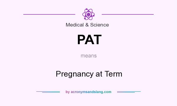 What does PAT mean? It stands for Pregnancy at Term