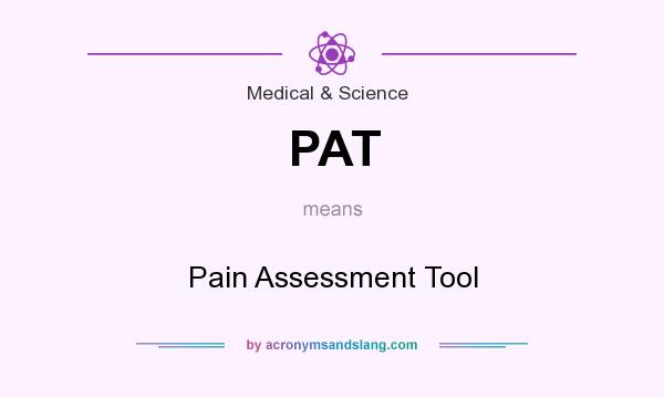 What does PAT mean? It stands for Pain Assessment Tool