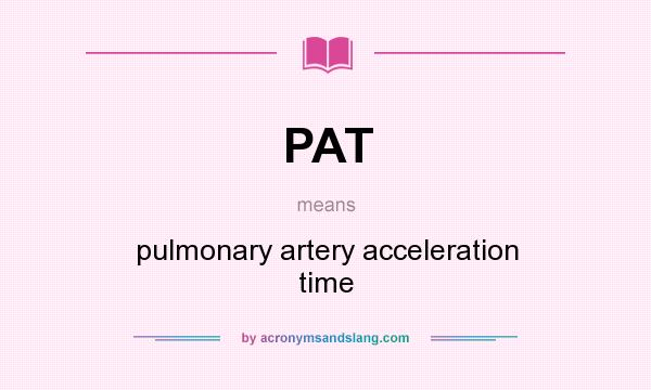 What does PAT mean? It stands for pulmonary artery acceleration time