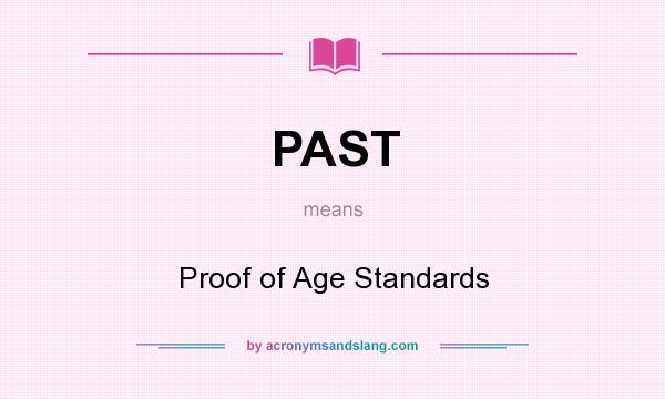What does PAST mean? It stands for Proof of Age Standards