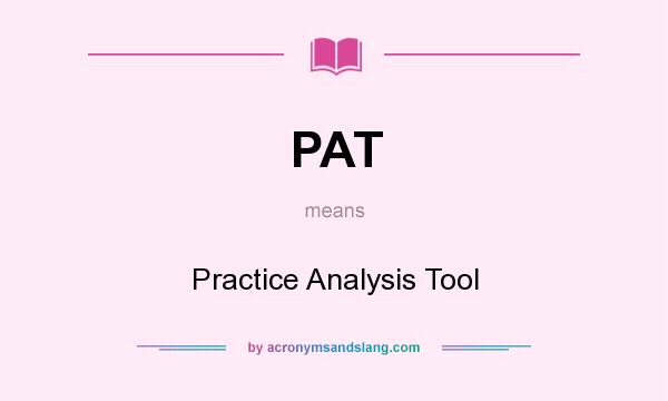 What does PAT mean? It stands for Practice Analysis Tool