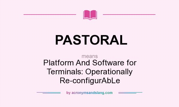 What does PASTORAL mean? It stands for Platform And Software for Terminals: Operationally Re-configurAbLe